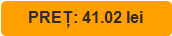 PREȚ: 41.02 lei