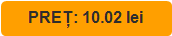PREȚ: 10.02 lei